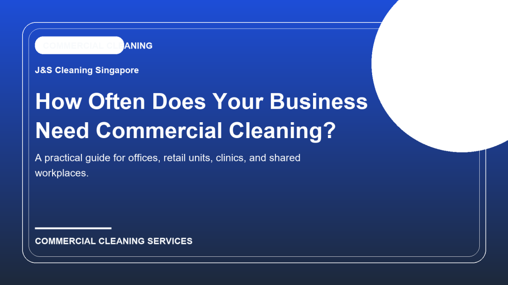 Commercial Cleaning Services in Singapore: How Often Does Your Business Really Need Them?
