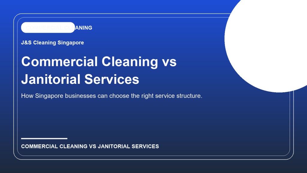 Commercial Cleaning vs Janitorial Services: What Singapore Businesses Should Choose?