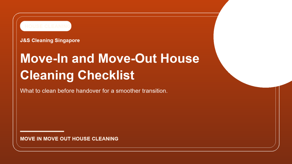 Move-In and Move-Out House Cleaning in Singapore: What to Clean Before Handover